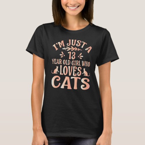 Cat lover gifts _ Im Just A 13 Year Old Girl Who  T_Shirt