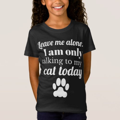 Cat Lover Leave me alone I am only talking to my c T_Shirt