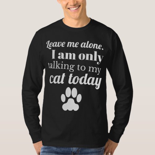 Cat Lover Leave me alone I am only talking to my c T_Shirt