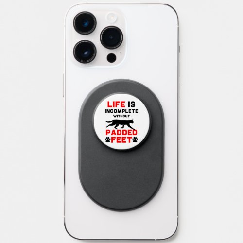 Cat Lover Life is Incomplete Without Padded Feet PopSocket