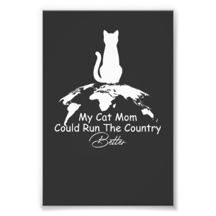 Cat Lover My Cat Mom Could Run The Country Better Photo Print