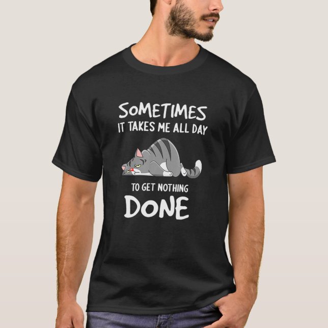 Cat Lover Sometimes It Takes Me All Day T-Shirt (Front)