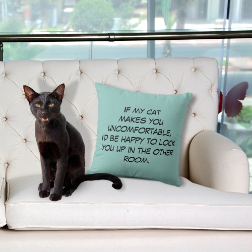 Cat Makes You Uncomfortable Throw Pillow