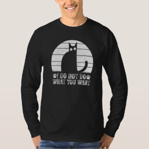 Cat Meme I Do Not Do What You Want I Cat T-Shirt