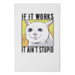 Cat meme If it works it aint stupid Faux Canvas Print