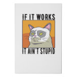Cat meme If it works it aint stupid Faux Canvas Print Cat meme If it works it aint stupid Faux Canvas Print