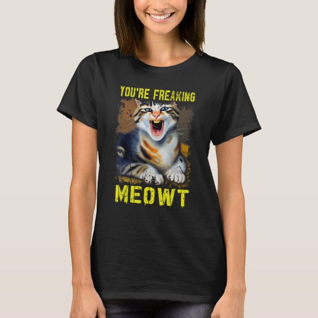 Cat Meme Meow Pun  You're Freaking Meowt  Cat  2 T-Shirt (Front)