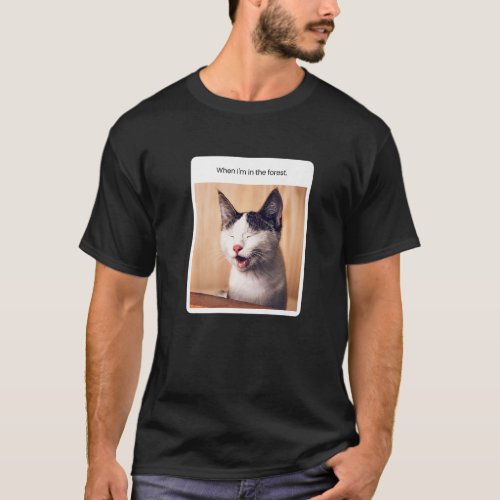 Cat Meme When Im In The Forests Camping T_Shirt