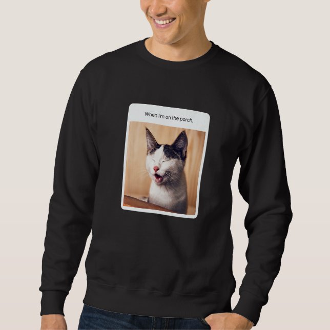 Cat Meme When I'm On the Porch Sweatshirt (Front)