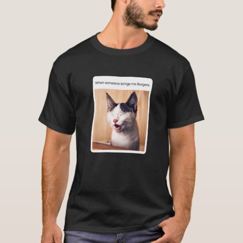 Cat Meme When Someone Brings Me Burgers T-Shirt