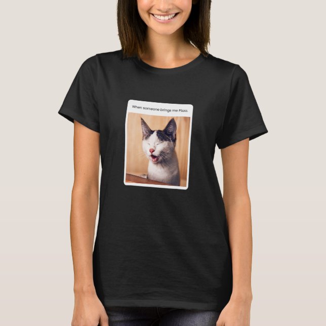 Cat Meme When Someone Brings Me Pizza T-Shirt (Front)