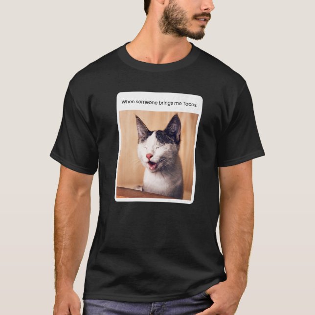 Cat Meme When Someone Brings Me Tacos T-Shirt (Front)