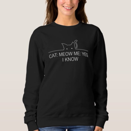 Cat Meow I Know Cat Mom  Cat Dad Humor Cat  Joke Sweatshirt