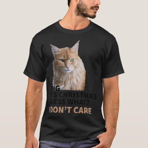 CAT MOOD OMG CHRISTMAS GUESS WHAT I DONT CARE  T_Shirt