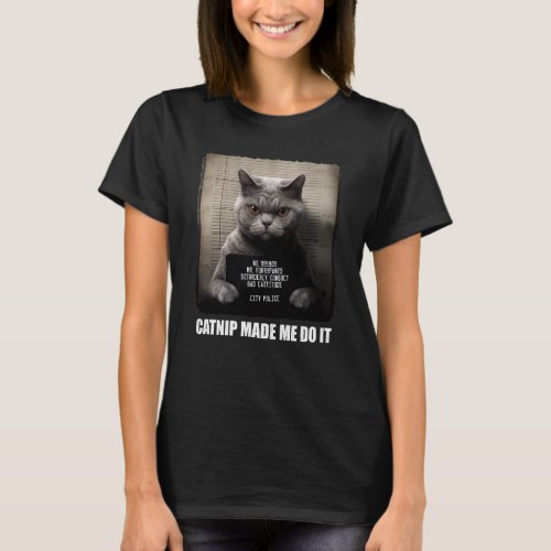 Cat Mugshot  Catnip Made Me Do It  Gray Cat   Cat T_Shirt
