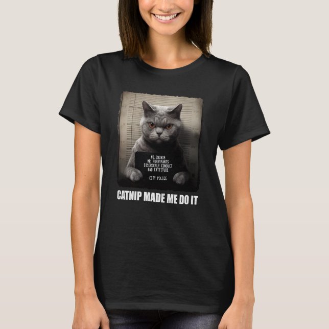 Cat Mugshot  Catnip Made Me Do It  Gray Cat   Cat T-Shirt (Front)
