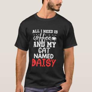 Cat Name Daisy Gifts All I Need Is Coffee Cat Name T-Shirt