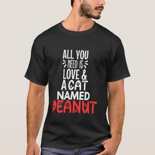 Cat Name Peanut Design - All You Need is Love! T-Shirt