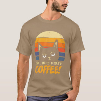 Cat Ok But First Coffee Morning Grouch Kitten Retr T-Shirt