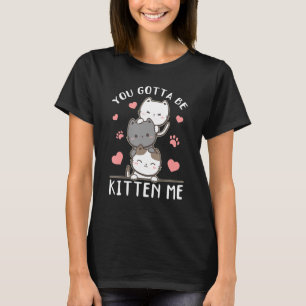 Cat Owner flower You gotta be Kitten me 2 T-Shirt
