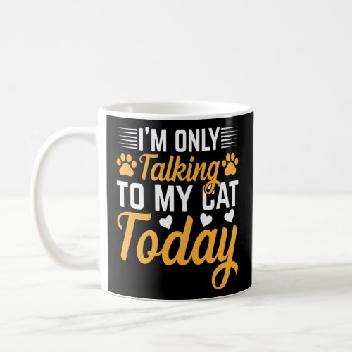 Cat Owner I Im Only Talking To My Cat Today I Cat Coffee Mug