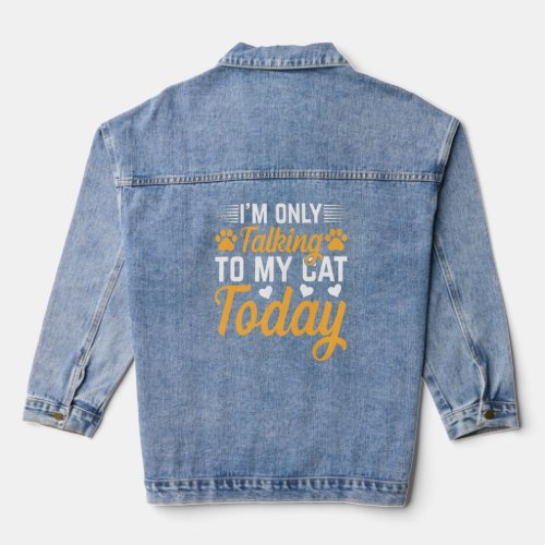 Cat Owner I Im Only Talking To My Cat Today I Cat Denim Jacket