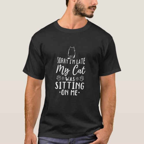 Cat Owner I M Late My Cat Was Sitting On Me Cute C T_Shirt