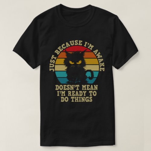 Cat Owner Just Because Im Awake Cat Humor Lover T_Shirt