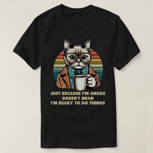 Cat Owner Just Because Im Awake Cat Humor Lover T_Shirt