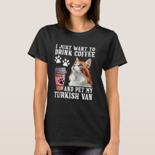 Cat Owner JUST WANT DRINK COFFEE PET MY TURKISH VA T-Shirt