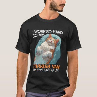 Cat Owners WORK SO HARD SO TURKISH VAN GREAT LIFE T-Shirt