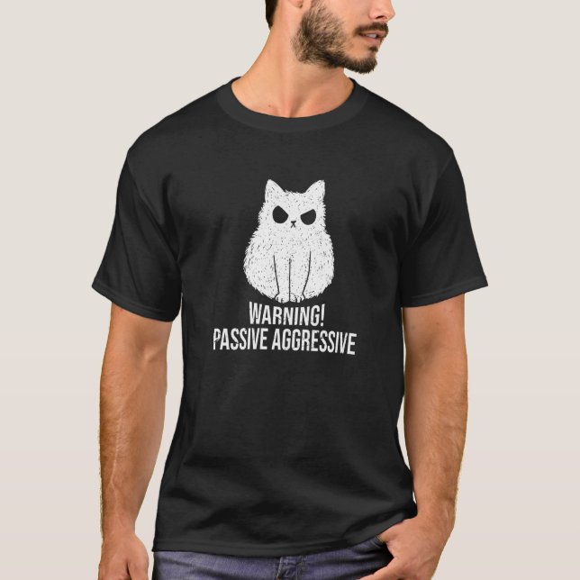 Cat Passive Aggressive  Warning Passive Aggressive T-Shirt (Front)