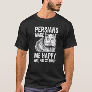 Cat Persians Make Me Happy You Not So Much T-Shirt