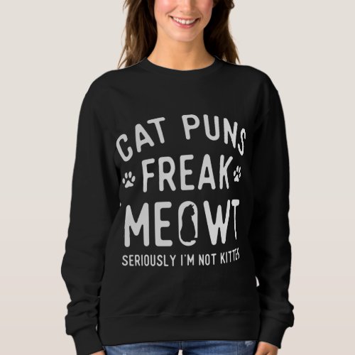 Cat Puns Freak Meowt Seriously Im Not Kitten _ Ca Sweatshirt
