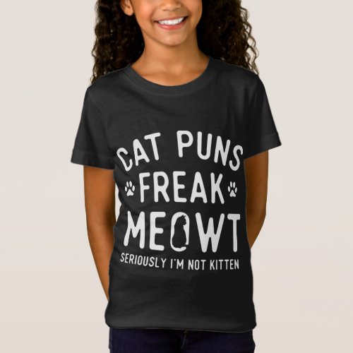 Cat Puns Freak Meowt Seriously Im Not Kitten _ Ca T_Shirt