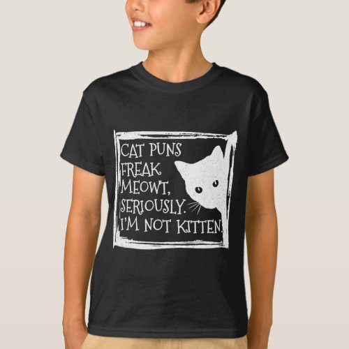 Cat Puns Freak Meowt Seriously Im Not Kitten Funn T_Shirt