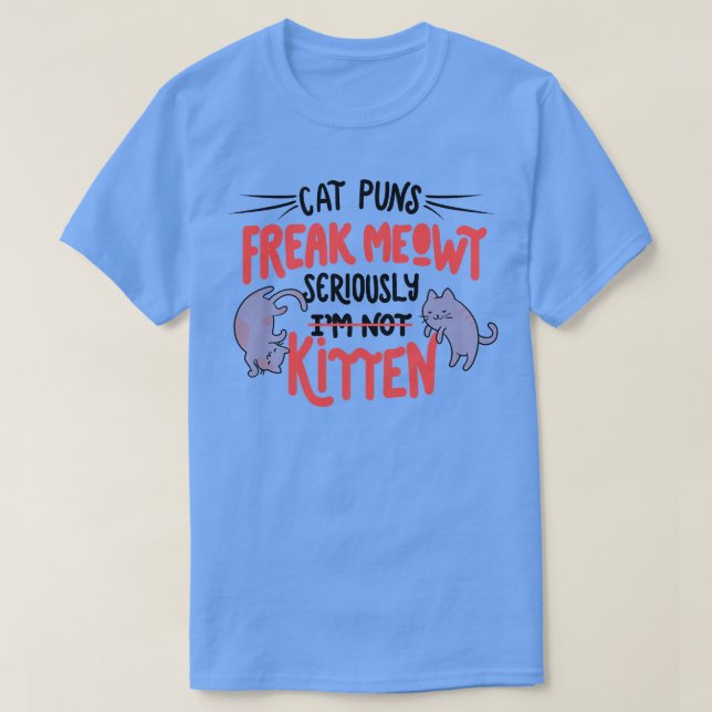 Cat Puns Freak Meowt Seriously Kitten  T-Shirt (Design Front)