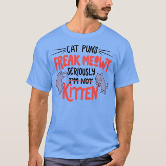 Cat Puns Freak Meowt Seriously Kitten  T-Shirt