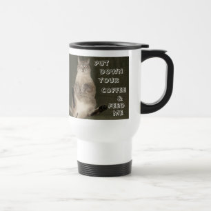 Cat "PUT DOWN YOUR COFFEE & FEED ME" Travel Mug