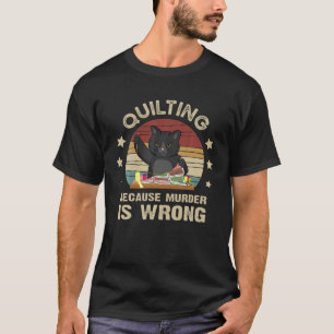 Cat Quilting Because Murder Is Wrong Design For Ca T-Shirt