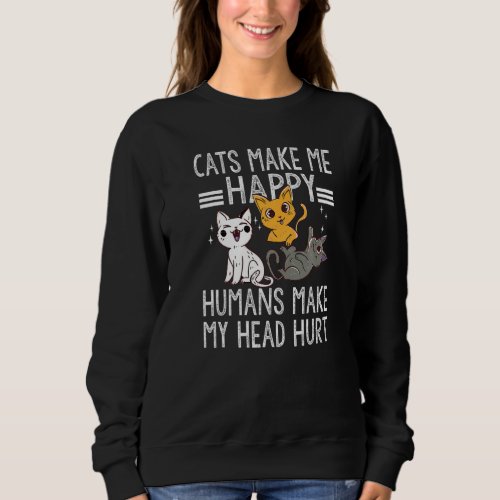 Cat  Quote Cats Make Me Happy Humans Make My Head  Sweatshirt