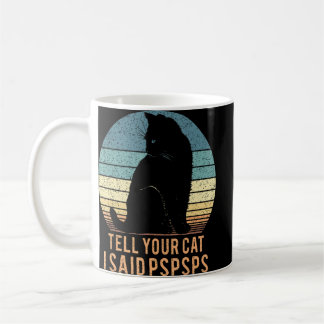 Cat Retro Tell Your Cat I Said Pspsps Coffee Mug