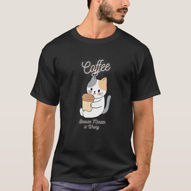 Cat Sarcasm Meme Coffee Because Murder Is Wrong T-Shirt (Front)
