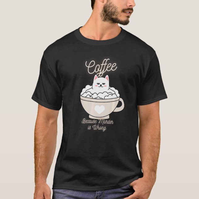 Cat Sarcasm Meme Funny Coffee Because Murder Is Wr T-Shirt (Front)