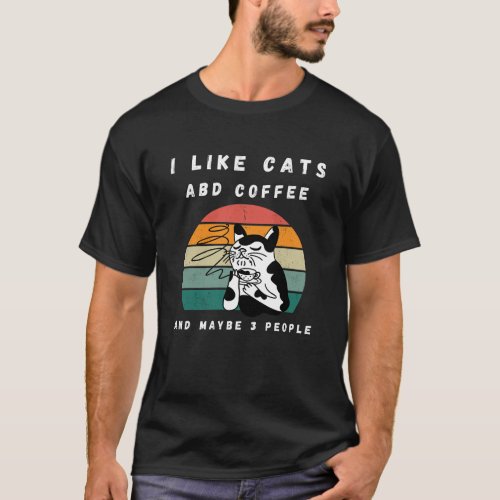 Cat Shirt I Like Cats and Coffee and Maybe 3 Peopl