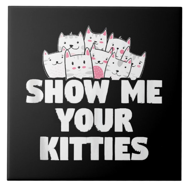 Cat Show Me Your Kitties Ceramic Tile (Front)