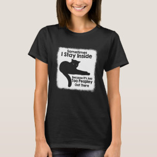 Cat Sometimes I Stay Inside It's Too Peopley Out T T-Shirt