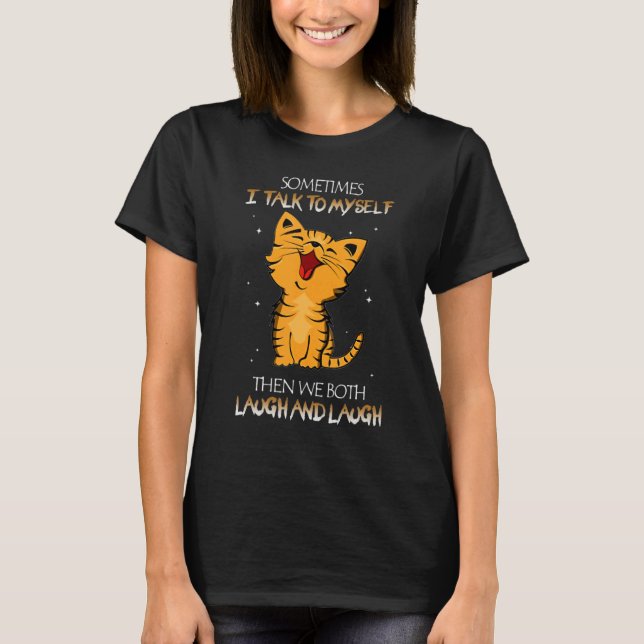 Cat Sometimes I Talk To Myself Then We Both Laugh  T-Shirt (Front)