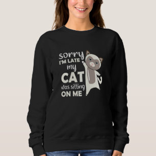Cat Sorry I M Late Cats Kittens Kitty Joke Pet Cat Sweatshirt