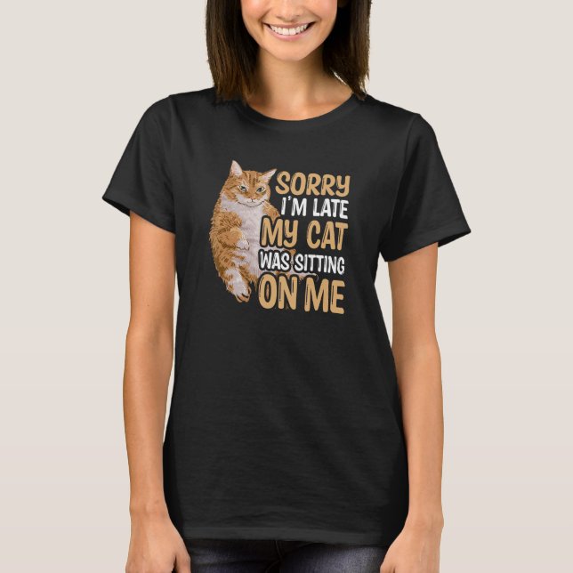 Cat   Sorry I'm Late My Cat Was Sitting On Me 1 T-Shirt (Front)